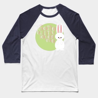 Some Bunny Loves Me Baseball T-Shirt